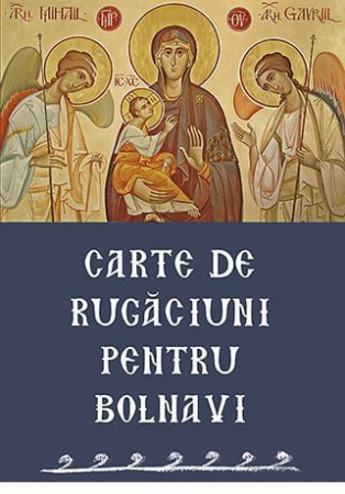 Rugăciuni, Acatiste, Paraclise - Carte de rugăciuni pentru bolnavi