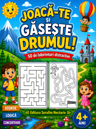 Editura Serafim Nectarie - Joacă-te și găseste drumul! - 50 de labirinturi distractive