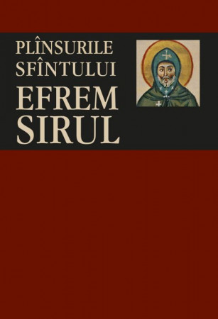 Rugăciuni, Acatiste, Paraclise - Plânsurile Sfântului Efrem Sirul