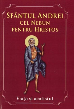 Rugăciuni, Acatiste, Paraclise - Sfântul Andrei cel nebun pentru Hristos. Viața și acatistul
