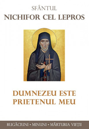 Rugăciuni, Acatiste, Paraclise - Sfântul Nichifor cel Lepros. Dumnezeu este prietenul meu