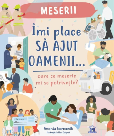 Carti pentru copii - Imi place sa ajut oamenii: Oare ce meserie mi se potriveste?