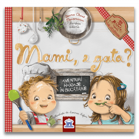 CĂRȚI PENTRU COPII - Mami, e gata? Aventuri haioase in bucatarie