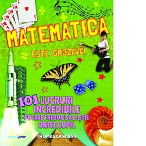 Carti pentru copii - Matematica este grozava! 101 lucruri incredibile pe care trebuie sa le stie orice copil