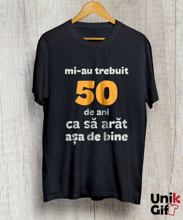 Tricou aniversar personalizat „mi-au trebuit ... de ani ca să arăt așa de bine” [2]