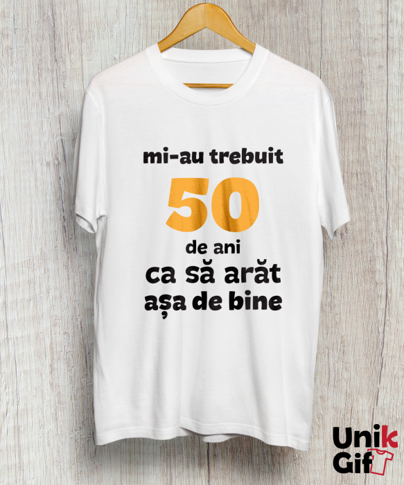 Tricou aniversar personalizat „mi-au trebuit ... de ani ca să arăt așa de bine” [1]