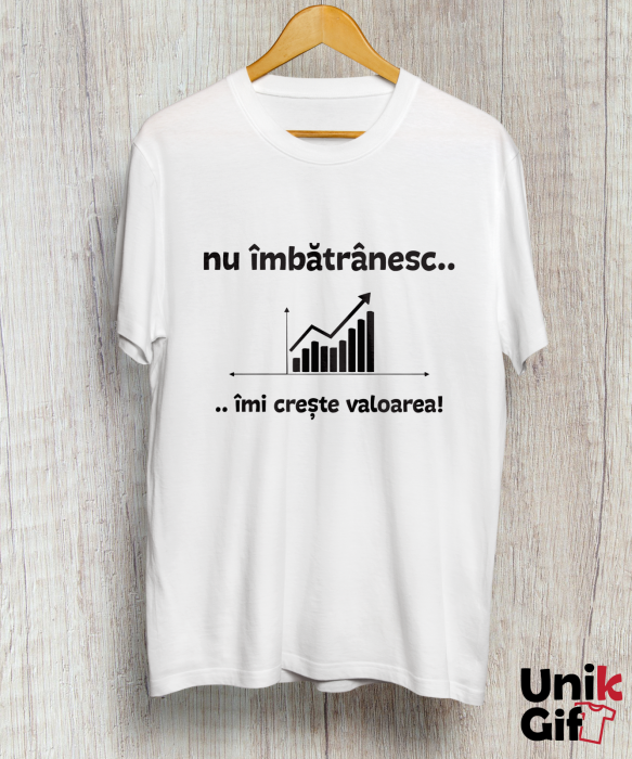 Tricou aniversar „Nu îmbătrânesc.. îmi crește valoarea!” [1]
