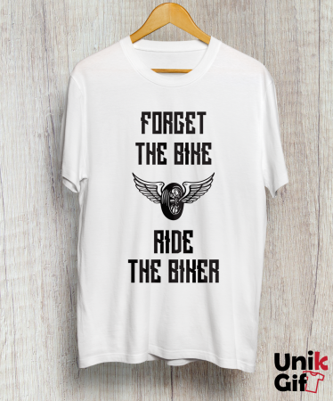 Tricouri pentru Motocicliști - Tricou „FORGET THE BIKE, RIDE THE BIKER”