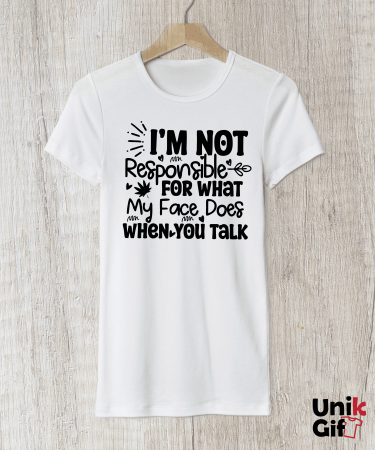 Tricouri Amuzante - Tricou ”I'M NOT RESPONSIBLE FOR WHAT MY FACE DOES" - femei