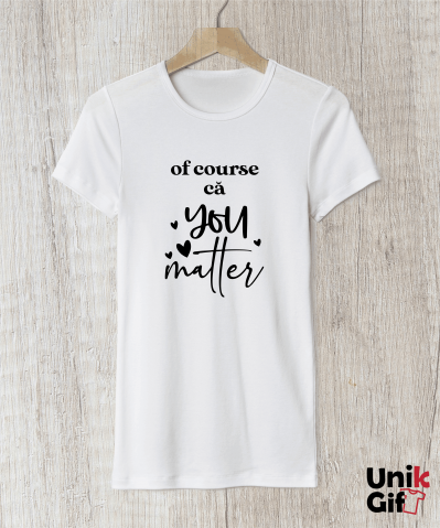 Tricou „Of course că YOU MATTER” - damă [1]