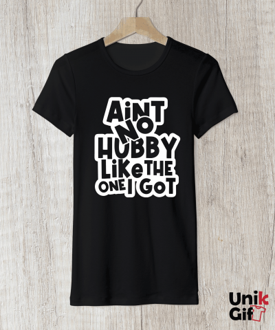 Tricou „AIN'T NO HUBBY LIKE THE ONE I GOT" [1]