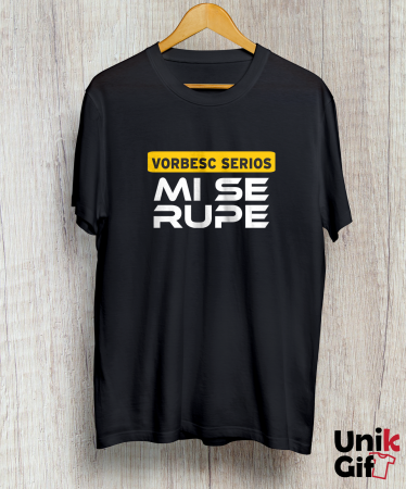 Tricou „VORBESC SERIOS, MI SE RUPE” [1]