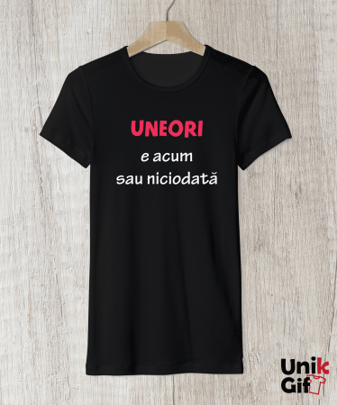 Tricou „UNEORI E ACUM SAU NICIODATĂ” - femei [1]